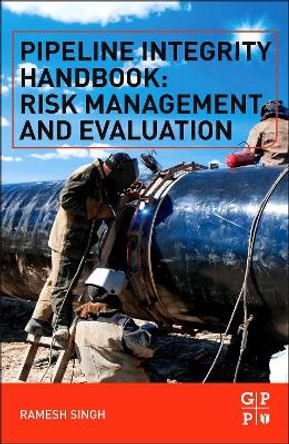 Pipeline Integrity Handbook: Risk Management and Evaluation by Ramesh Singh 9780123878250