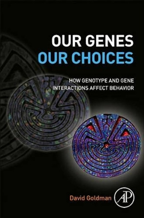 Our Genes, Our Choices: How Genotype and Gene Interactions Affect Behavior by David Goldman 9780123969521