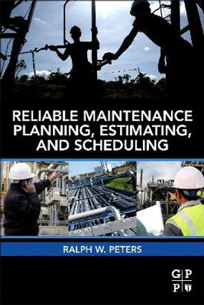 Reliable Maintenance Planning, Estimating, and Scheduling by Ralph Peters 9780123970428