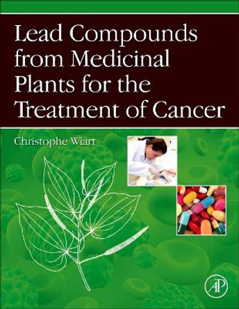 Lead Compounds from Medicinal Plants for the Treatment of Cancer by Christophe Wiart 9780123983718