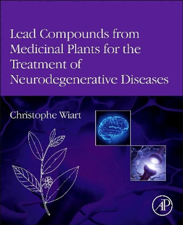 Lead Compounds from Medicinal Plants for the Treatment of Neurodegenerative Diseases by Christophe Wiart 9780123983732