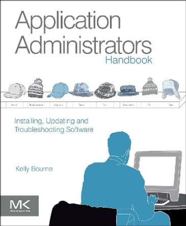 Application Administrators Handbook: Installing, Updating and Troubleshooting Software by Kelly Bourne 9780123985453