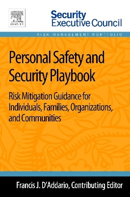 Personal Safety and Security Playbook: Risk Mitigation Guidance for Individuals, Families, Organizations, and Communities by Francis J. D'Addario 9780124172265
