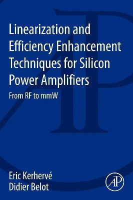 Linearization and Efficiency Enhancement Techniques for Silicon Power Amplifiers: From RF to mmW by Eric Kerherve 9780124186781