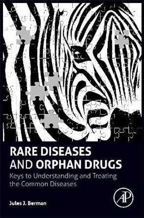 Rare Diseases and Orphan Drugs: Keys to Understanding and Treating the Common Diseases by Jules J. Berman 9780124199880