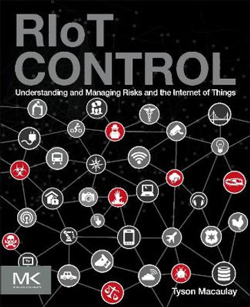 RIoT Control: Understanding and Managing Risks and the Internet of Things by Tyson Macaulay 9780124199712