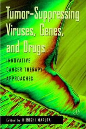 Tumor Suppressing Viruses, Genes, and Drugs: Innovative Cancer Therapy Approaches by Professor Hiroshi Maruta 9780124762497