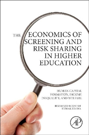 The Economics of Screening and Risk Sharing in Higher Education: Human Capital Formation, Income Inequality, and Welfare by Bernhard Eckwert 9780128031902