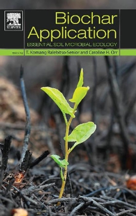 Biochar Application: Essential Soil Microbial Ecology by Dr. T. Komang Ralebitso-Senior 9780128034330