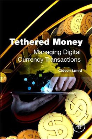 Tethered Money: Managing Digital Currency Transactions by Gideon Samid 9780128034774