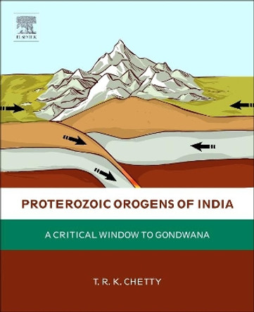 Proterozoic Orogens of India: A Critical Window to Gondwana by T. R. K. Chetty 9780128044414