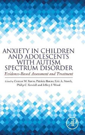 Anxiety in Children and Adolescents with Autism Spectrum Disorder: Evidence-Based Assessment and Treatment by Kendall 9780128051221