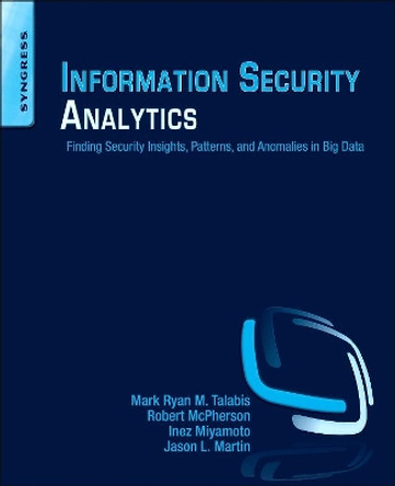 Information Security Analytics: Finding Security Insights, Patterns, and Anomalies in Big Data by Mark Talabis 9780128002070