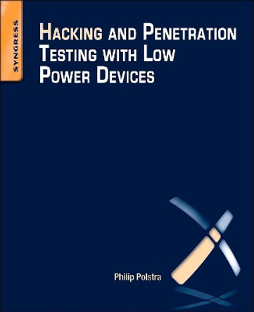 Hacking and Penetration Testing with Low Power Devices by Philip Polstra 9780128007518