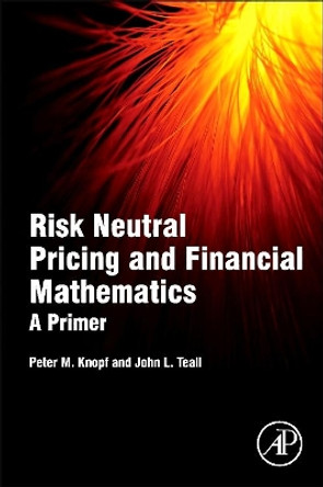 Risk Neutral Pricing and Financial Mathematics: A Primer by Peter M. Knopf 9780128015346