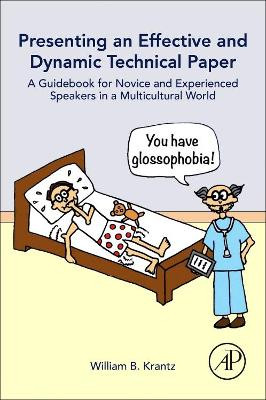 Presenting an Effective and Dynamic Technical Paper: A Guidebook for Novice and Experienced Speakers in a Multicultural World by William B. Krantz 9780128054185