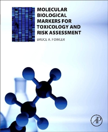 Molecular Biological Markers for Toxicology and Risk Assessment by Bruce A. Fowler 9780128095898