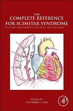 The Complete Reference for Scimitar Syndrome: Anatomy, Epidemiology, Diagnosis and Treatment by Vladimiro Vida 9780128104064