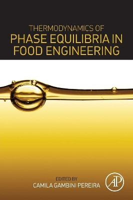 Thermodynamics of Phase Equilibria in Food Engineering by Camila Gambini Pereira 9780128115565