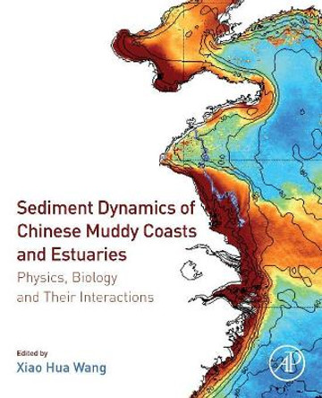 Sediment Dynamics of Chinese Muddy Coasts and Estuaries: Physics, Biology and their Interactions by Wang 9780128119778