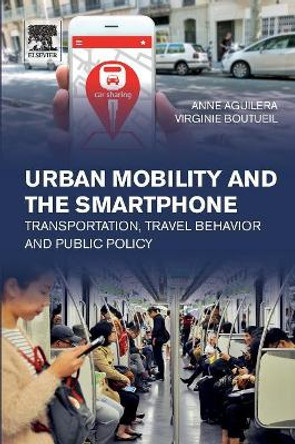 Urban Mobility and the Smartphone: Transportation, Travel Behavior and Public Policy by Anne Aguilera 9780128126479