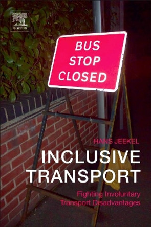 Inclusive Transport: Fighting Involuntary Transport Disadvantages by Hans Jeekel 9780128134528