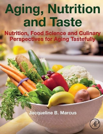 Aging, Nutrition and Taste: Nutrition, Food Science and Culinary Perspectives for Aging Tastefully by Jacqueline B. Marcus 9780128135273