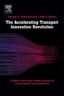 The Accelerating Transport Innovation Revolution: A Global, Case Study-Based Assessment of Current Experience, Cross-Sectorial Effects, and Socioeconomic Transformations by George Giannopoulos 9780128138045