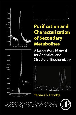 Purification and Characterization of Secondary Metabolites: A Laboratory Manual for Analytical and Structural Biochemistry by Thomas E. Crowley 9780128139424