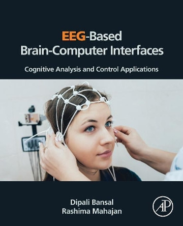 EEG-Based Brain-Computer Interfaces: Cognitive Analysis and Control Applications by Dipali Bansal 9780128146873