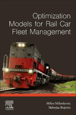 Optimization Models for Rail Car Fleet Management by Milos Milenkovic 9780128151549