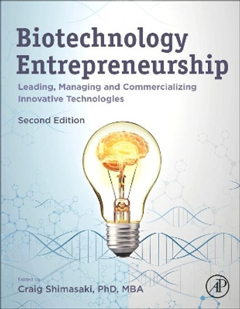 Biotechnology Entrepreneurship: Leading, Managing and Commercializing Innovative Technologies by Craig Shimasaki 9780128155851