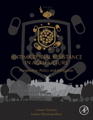 Antimicrobial Resistance in Agriculture: Perspective, Policy and Mitigation by Indranil Samanta 9780128157701