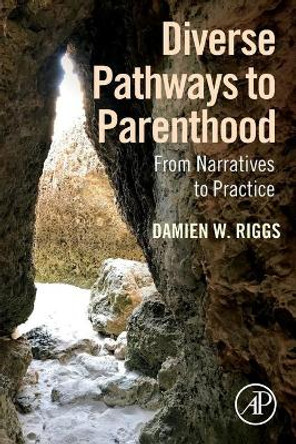 Diverse Pathways to Parenthood: From Narratives to Practice by Damien W. Riggs 9780128160237