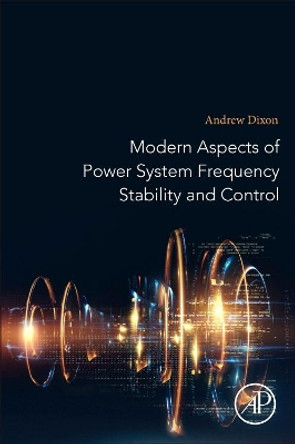 Modern Aspects of Power System Frequency Stability and Control by Andrew Dixon 9780128161395