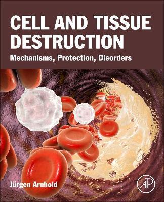 Cell and Tissue Destruction: Mechanisms, Protection, Disorders by Jurgen Arnhold 9780128163887