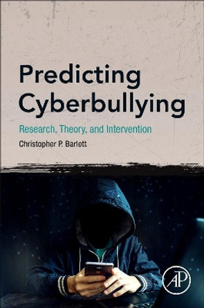 Predicting Cyberbullying: Research, Theory, and Intervention by Christopher Paul Barlett 9780128166536