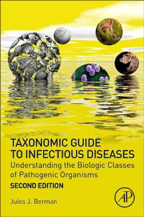 Taxonomic Guide to Infectious Diseases: Understanding the Biologic Classes of Pathogenic Organisms by Jules J. Berman 9780128175767