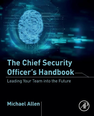 The Chief Security Officer's Handbook: Leading Your Team into the Future by Michael Allen 9780128183847