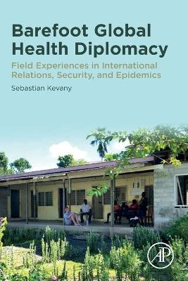 Barefoot Smart Global Health Diplomacy: A Handbook for Practitioners by Sebastian Kevany 9780128186817