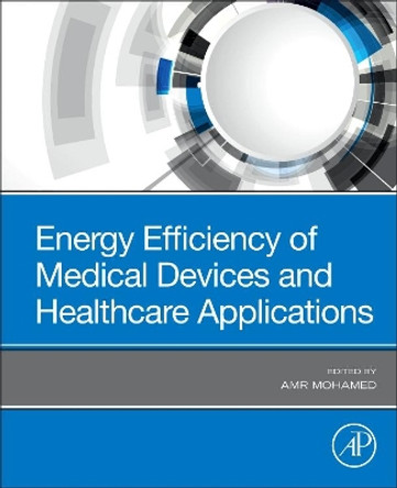 Energy Efficiency of Medical Devices and Healthcare Applications by Amr Mohamed 9780128190456