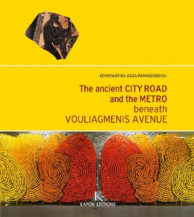 The Ancient City Road and the Metro beneath Vouliagmenis Avenue (English language edition) by Konstantina Kaza-Papageorgiou