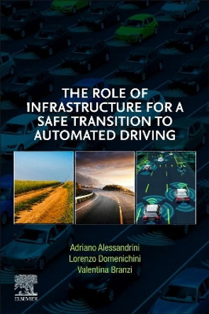 The Role of Infrastructure for a Safe Transition to Automated Driving by Adriano Alessandrini 9780128229019