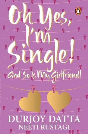 Ohh Yes, I'm Single: And So Is My Girlfriend by Durjoy Datta 9780143421580