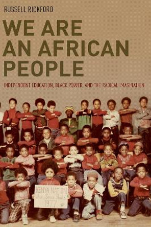 We Are an African People: Independent Education, Black Power, and the Radical Imagination by Russell J. Rickford 9780190055530