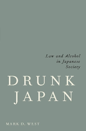 Drunk Japan: Law and Alcohol in Japanese Society by Mark D. West 9780190070847