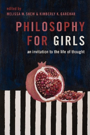 Philosophy for Girls: An Invitation to a Life of Thought by Melissa Shew 9780190072919