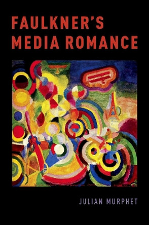 Faulkner's Media Romance by Julian Murphet 9780190077808