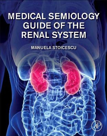 Medical Semiology Guide of the Renal System by Manuela Stoicescu 9780128196397