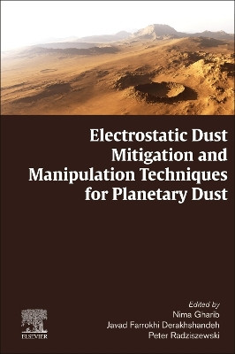 Electrostatic Dust Mitigation and Manipulation Techniques for Planetary Dust by Nima Gharib 9780128219751
